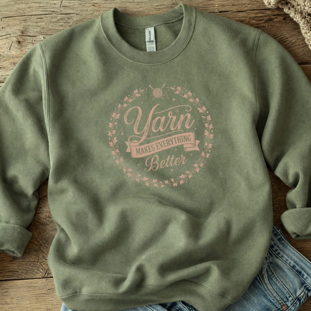 Yarn Makes Everything Better Sweatshirt Military Green t-shirt