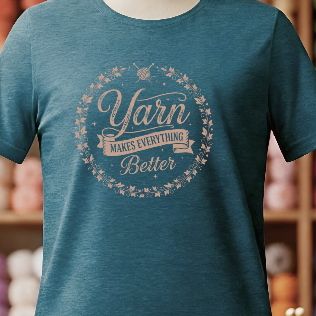 Yarn Makes Everything Better T-Shirt Teal Blue t-shirt