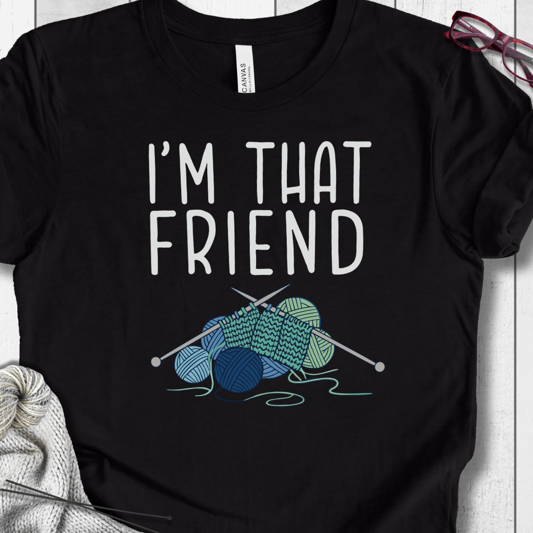 I'm That Knitting Friend T-Shirt