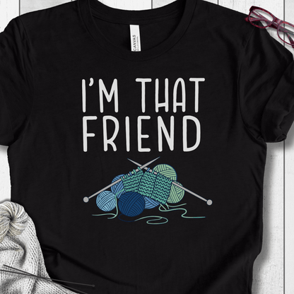 I'm That Knitting Friend T-Shirt