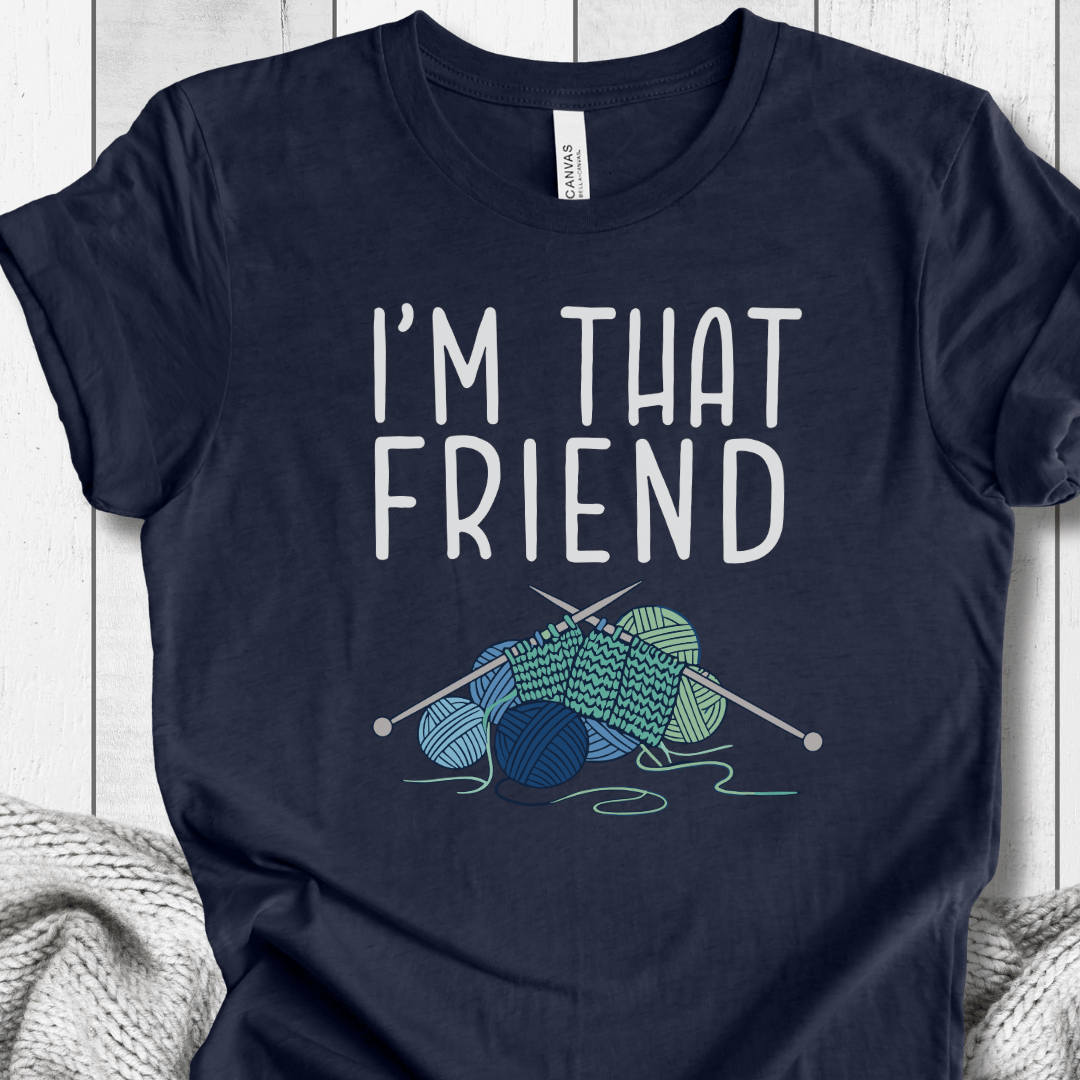 I'm That Knitting Friend T-Shirt