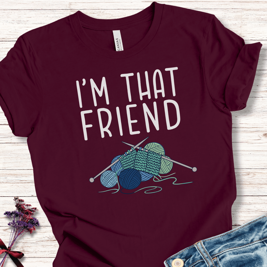 I'm That Knitting Friend T-Shirt
