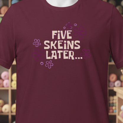 5 Skeins Later T-Shirt Maroon / XS