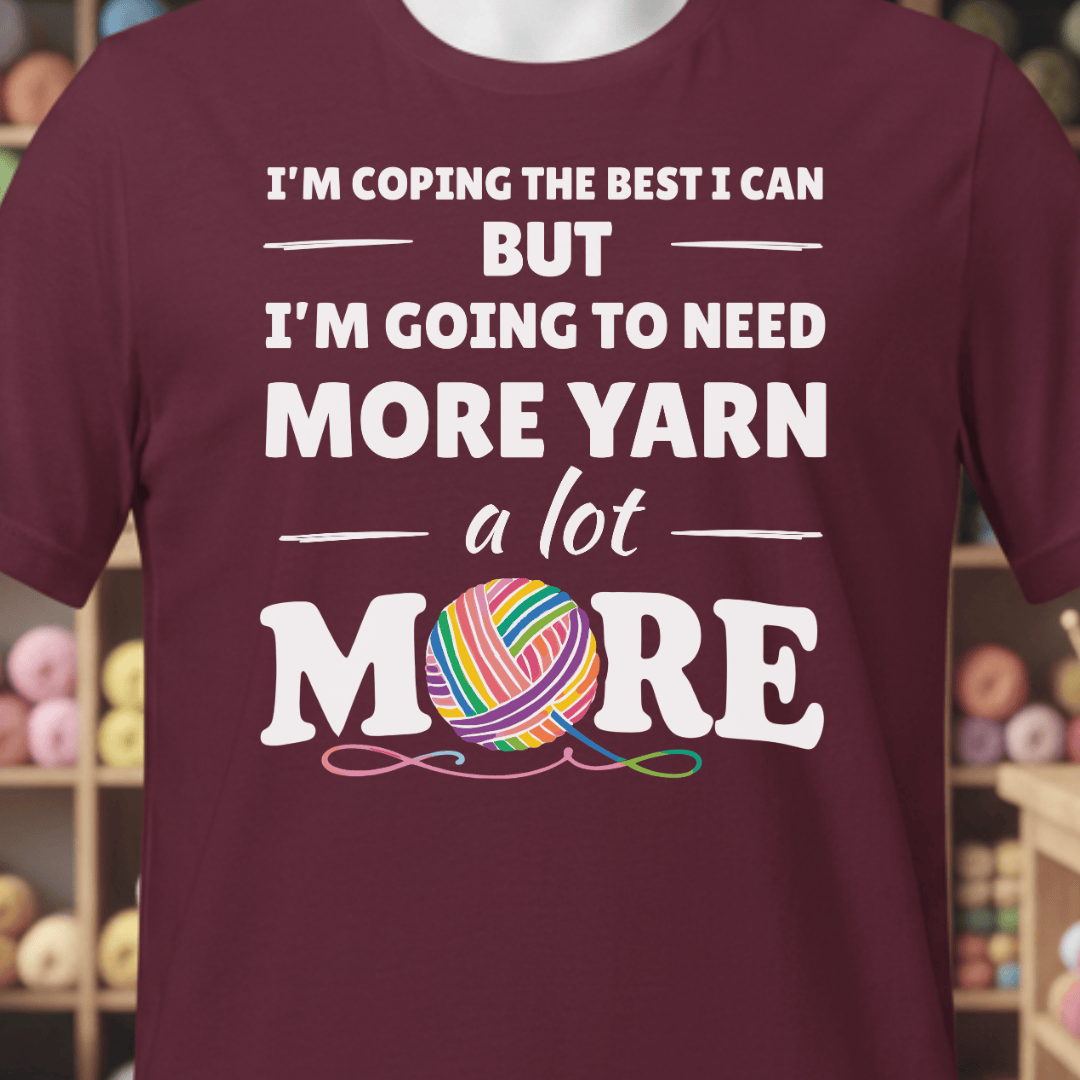I Need A Lot More Yarn T-Shirt Maroon / XS