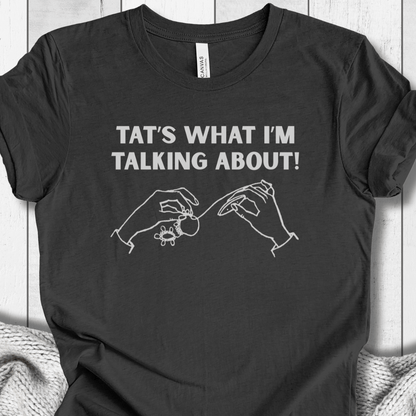 Tat's what I'm talking about T-Shirt Dark Grey / XS