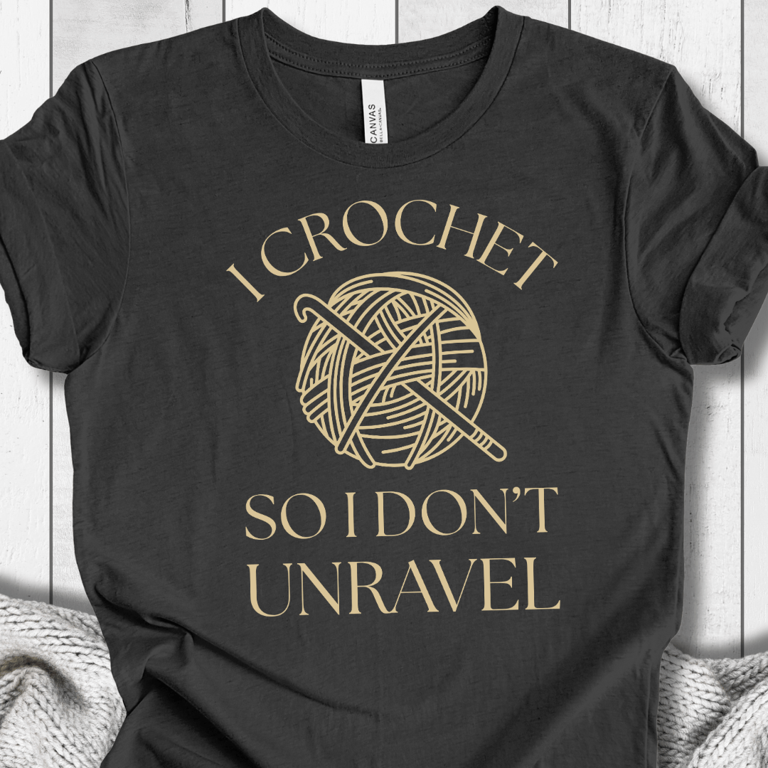 I Crochet So I Don't Unravel t-shirt