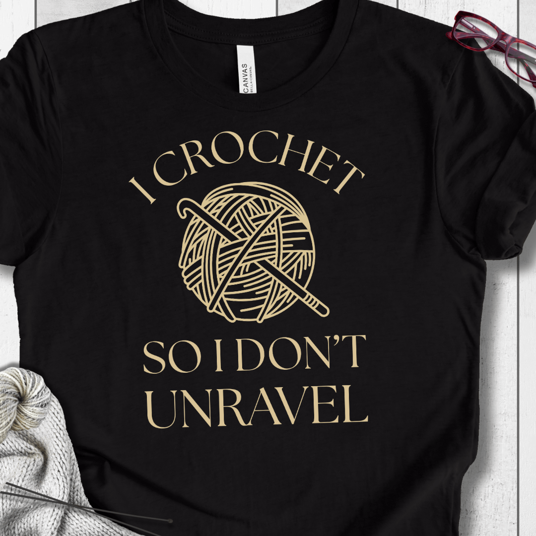 I Crochet So I Don't Unravel t-shirt