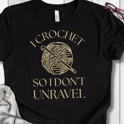 I Crochet So I Don't Unravel t-shirt