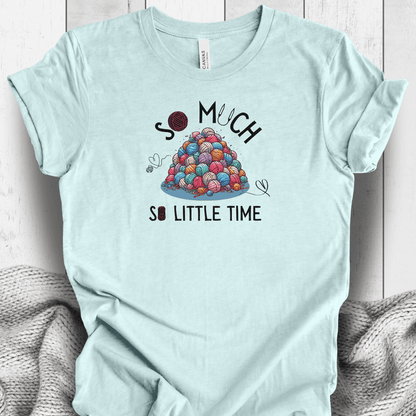 So Much Yarn, So Little Time T-Shirt Ice Blue / S