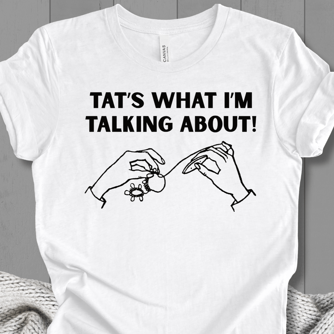 Tat's what I'm talking about T-Shirt White / XS